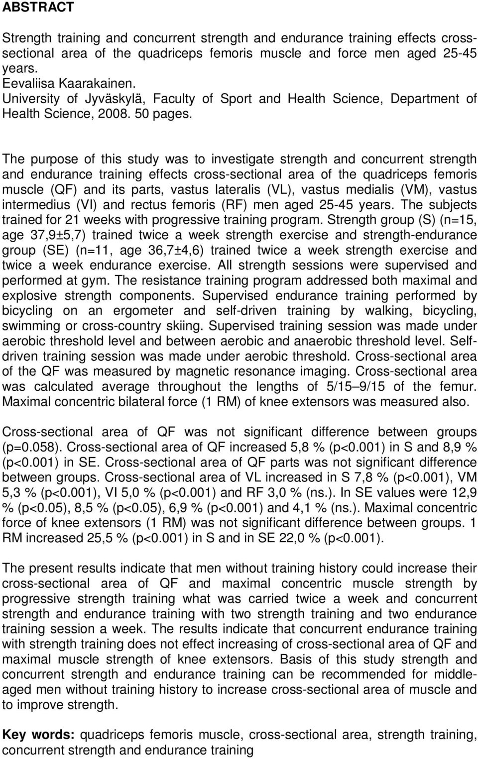 The purpose of this study was to investigate strength and concurrent strength and endurance training effects cross-sectional area of the quadriceps femoris muscle (QF) and its parts, vastus lateralis