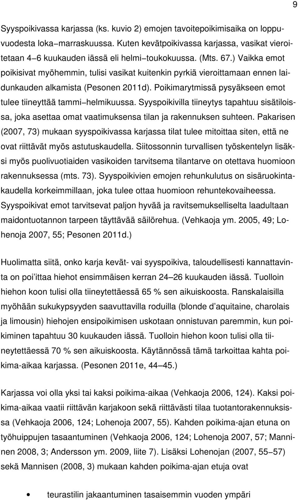 Poikimarytmissä pysyäkseen emot tulee tiineyttää tammi helmikuussa. Syyspoikivilla tiineytys tapahtuu sisätiloissa, joka asettaa omat vaatimuksensa tilan ja rakennuksen suhteen.