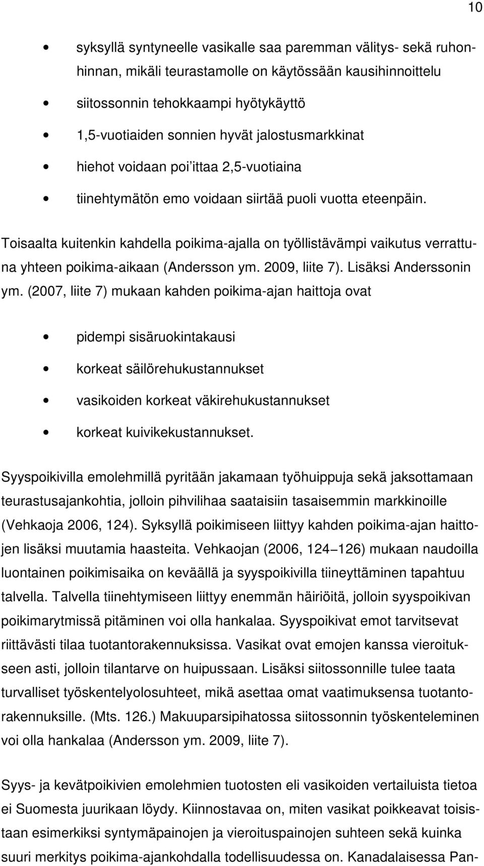 Toisaalta kuitenkin kahdella poikima-ajalla on työllistävämpi vaikutus verrattuna yhteen poikima-aikaan (Andersson ym. 2009, liite 7). Lisäksi Anderssonin ym.