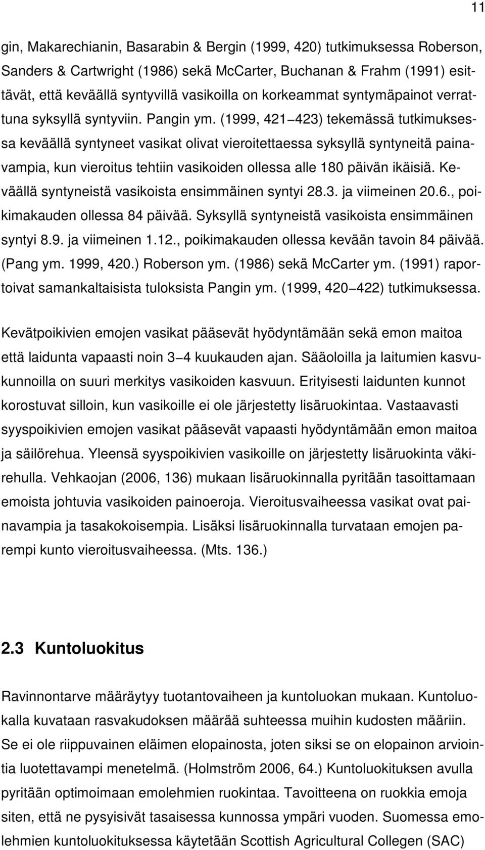 (1999, 421 423) tekemässä tutkimuksessa keväällä syntyneet vasikat olivat vieroitettaessa syksyllä syntyneitä painavampia, kun vieroitus tehtiin vasikoiden ollessa alle 180 päivän ikäisiä.