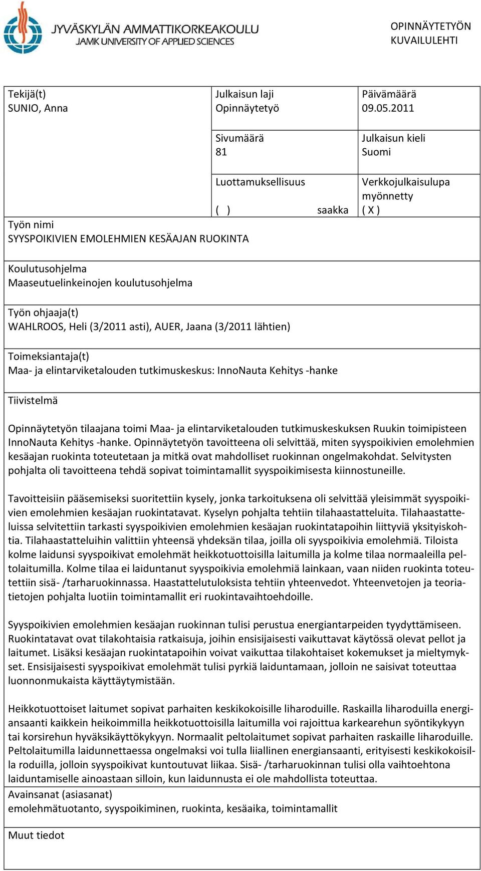 Työn ohjaaja(t) WAHLROOS, Heli (3/2011 asti), AUER, Jaana (3/2011 lähtien) Toimeksiantaja(t) Maa- ja elintarviketalouden tutkimuskeskus: InnoNauta Kehitys -hanke Tiivistelmä Opinnäytetyön tilaajana