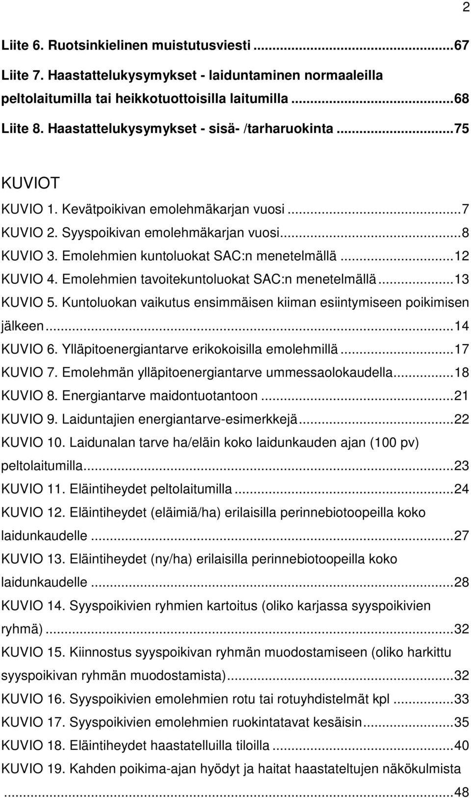 Emolehmien kuntoluokat SAC:n menetelmällä... 12 KUVIO 4. Emolehmien tavoitekuntoluokat SAC:n menetelmällä... 13 KUVIO 5. Kuntoluokan vaikutus ensimmäisen kiiman esiintymiseen poikimisen jälkeen.