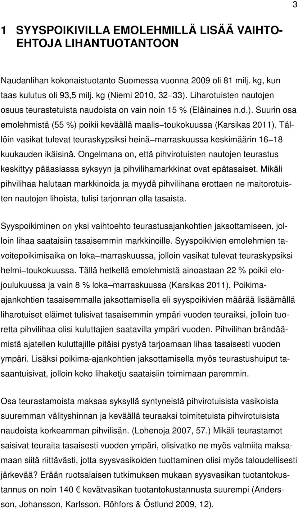 Tällöin vasikat tulevat teuraskypsiksi heinä marraskuussa keskimäärin 16 18 kuukauden ikäisinä.