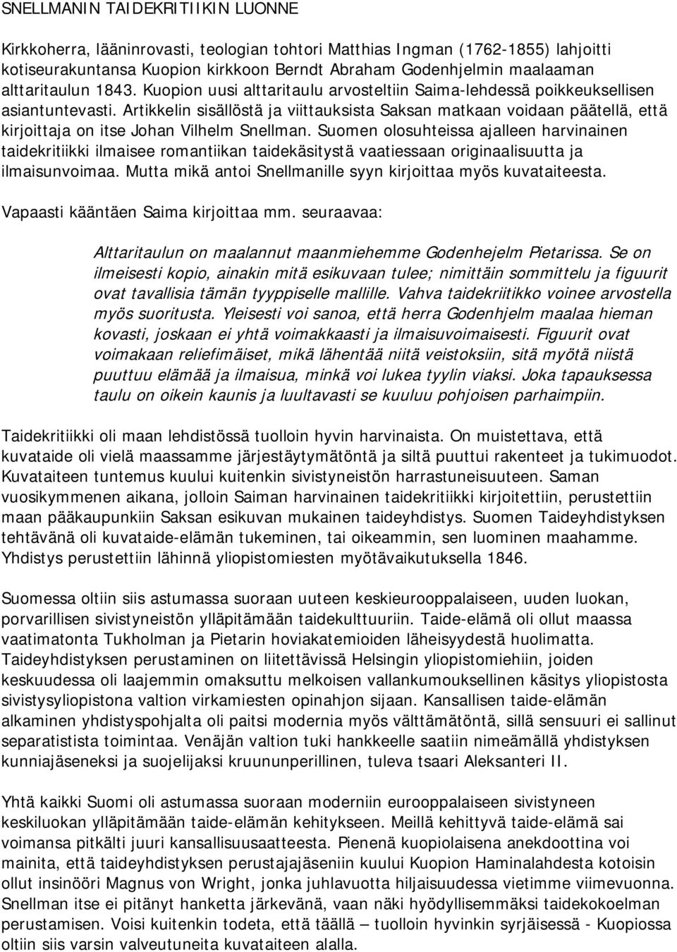 Artikkelin sisällöstä ja viittauksista Saksan matkaan voidaan päätellä, että kirjoittaja on itse Johan Vilhelm Snellman.