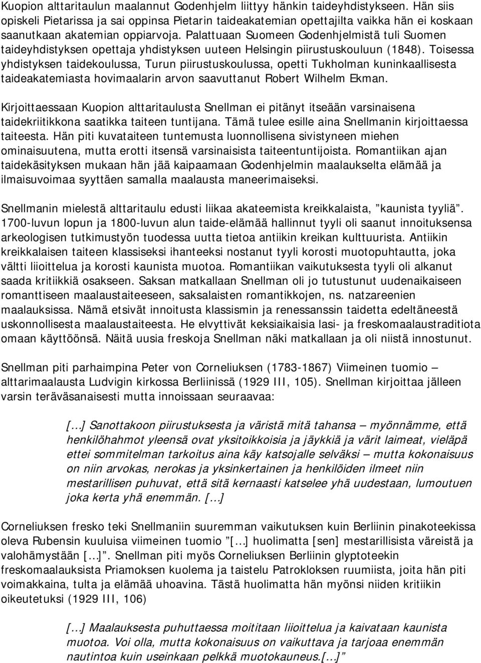 Palattuaan Suomeen Godenhjelmistä tuli Suomen taideyhdistyksen opettaja yhdistyksen uuteen Helsingin piirustuskouluun (1848).