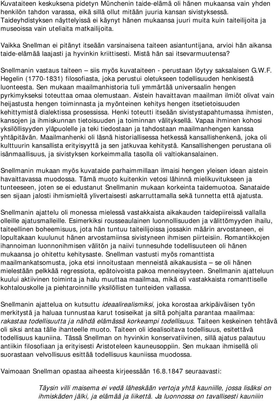 Vaikka Snellman ei pitänyt itseään varsinaisena taiteen asiantuntijana, arvioi hän aikansa taide-elämää laajasti ja hyvinkin kriittisesti. Mistä hän sai itsevarmuutensa?