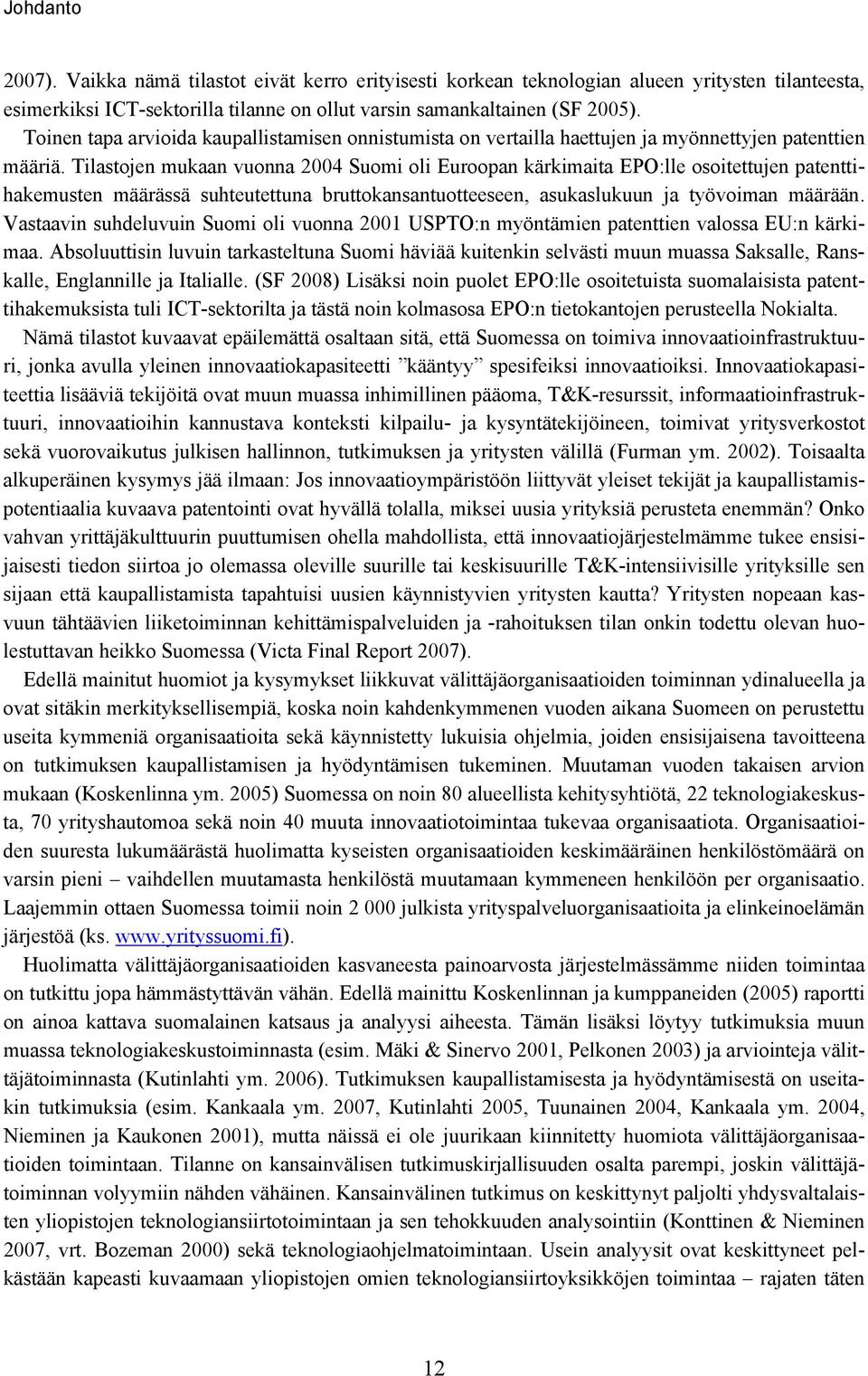 Tilastojen mukaan vuonna 2004 Suomi oli Euroopan kärkimaita EPO:lle osoitettujen patenttihakemusten määrässä suhteutettuna bruttokansantuotteeseen, asukaslukuun ja työvoiman määrään.