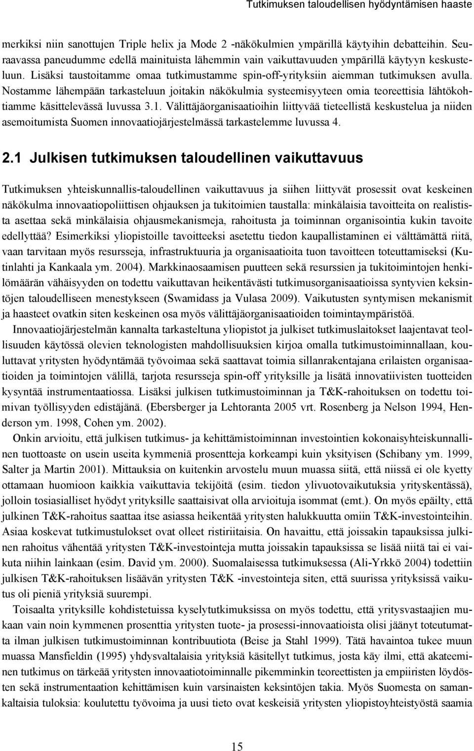 Nostamme lähempään tarkasteluun joitakin näkökulmia systeemisyyteen omia teoreettisia lähtökohtiamme käsittelevässä luvussa 3.1.