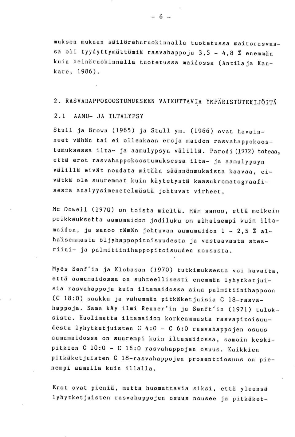 (1966) ovat havainneet vähän tai ei ollenkaan eroja maidon rasvahappokoostumuksessa ilta- ja aamulypsyn välillä.