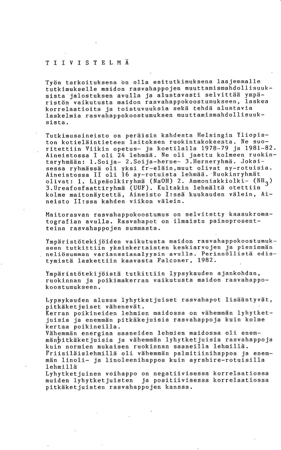 Tutkimusaineisto on peräisin kahdesta Helsingin Yliopiston kotieläintieteen laitoksen ruokintakokeesta. Ne suoritettiin Viikin opetus- ja koetilalla 1978-79 ja 1981-82. Aineistossa I oli 24 lehmää.