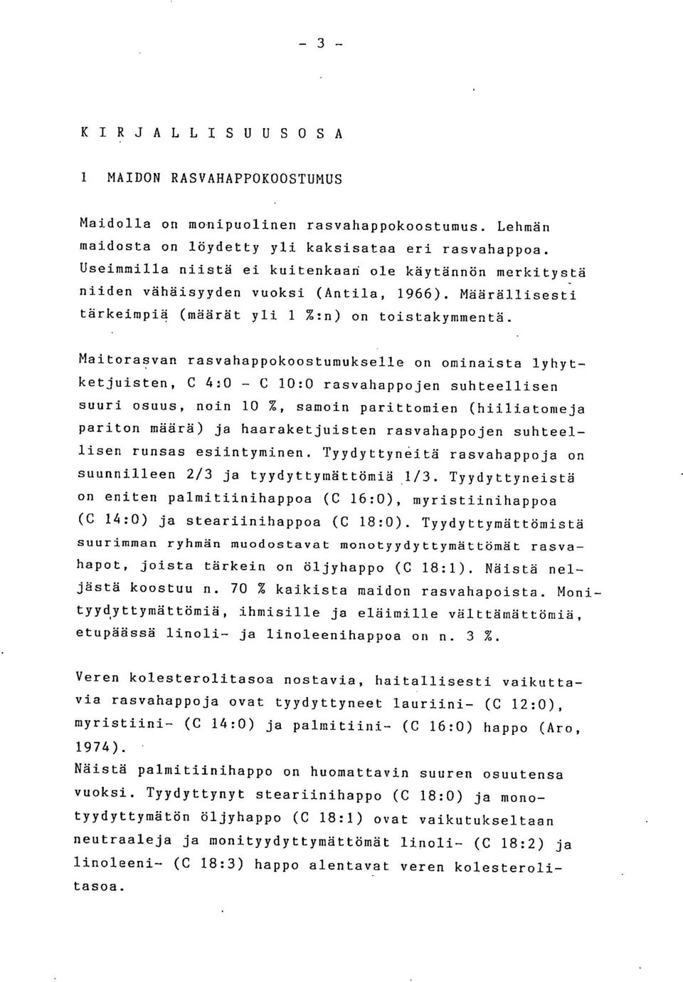 Maitorasvan rasvahappokoostumukselle on ominaista lyhytketjuisten, C 4:0 - C 10:0 rasvahappojen suhteellisen suuri osuus, noin 10%, samoin parittomien (hiiliatomeja pariton määrä) ja haaraketjuisten