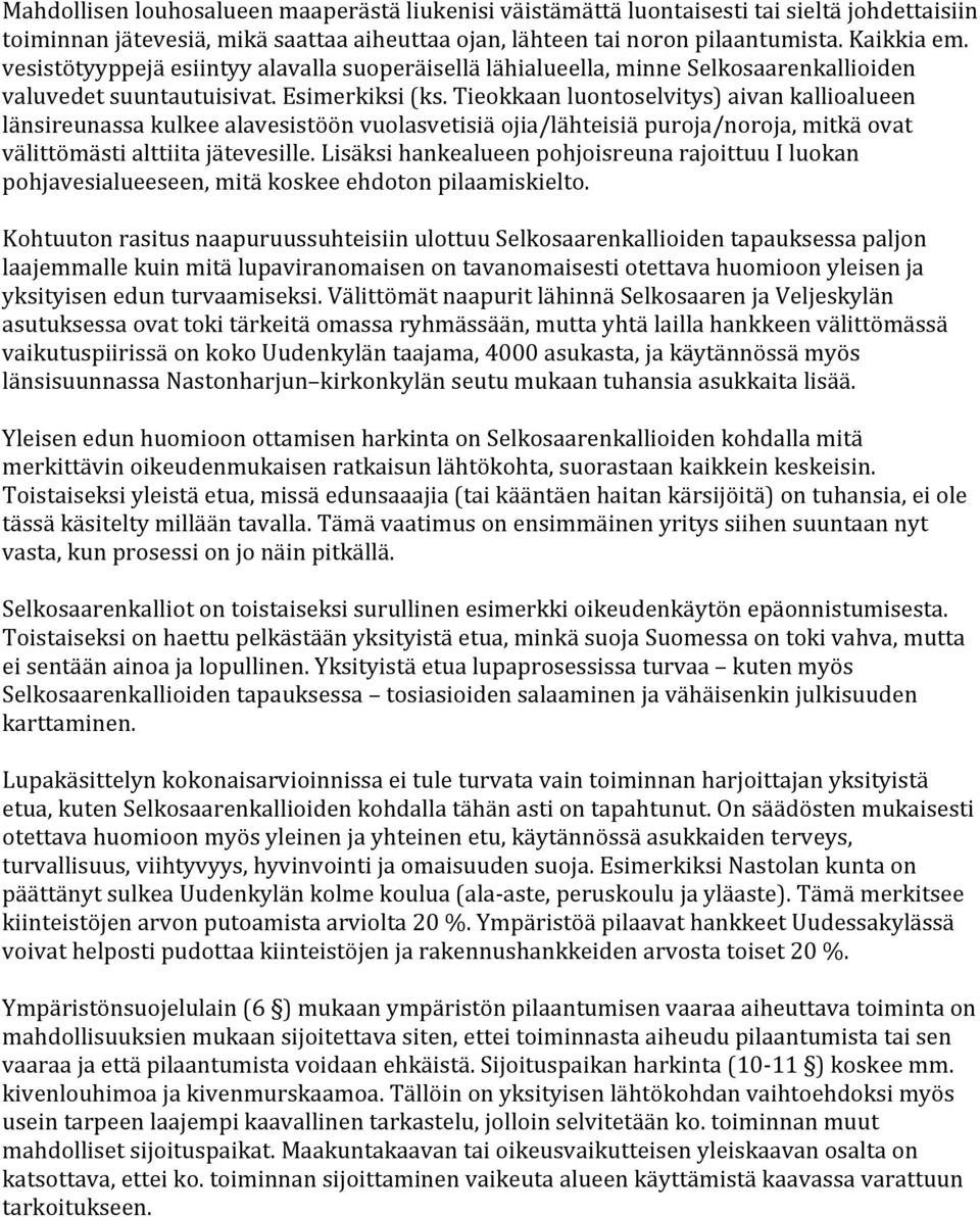 Tieokkaan luontoselvitys) aivan kallioalueen länsireunassa kulkee alavesistöön vuolasvetisiä ojia/lähteisiä puroja/noroja, mitkä ovat välittömästi alttiita jätevesille.