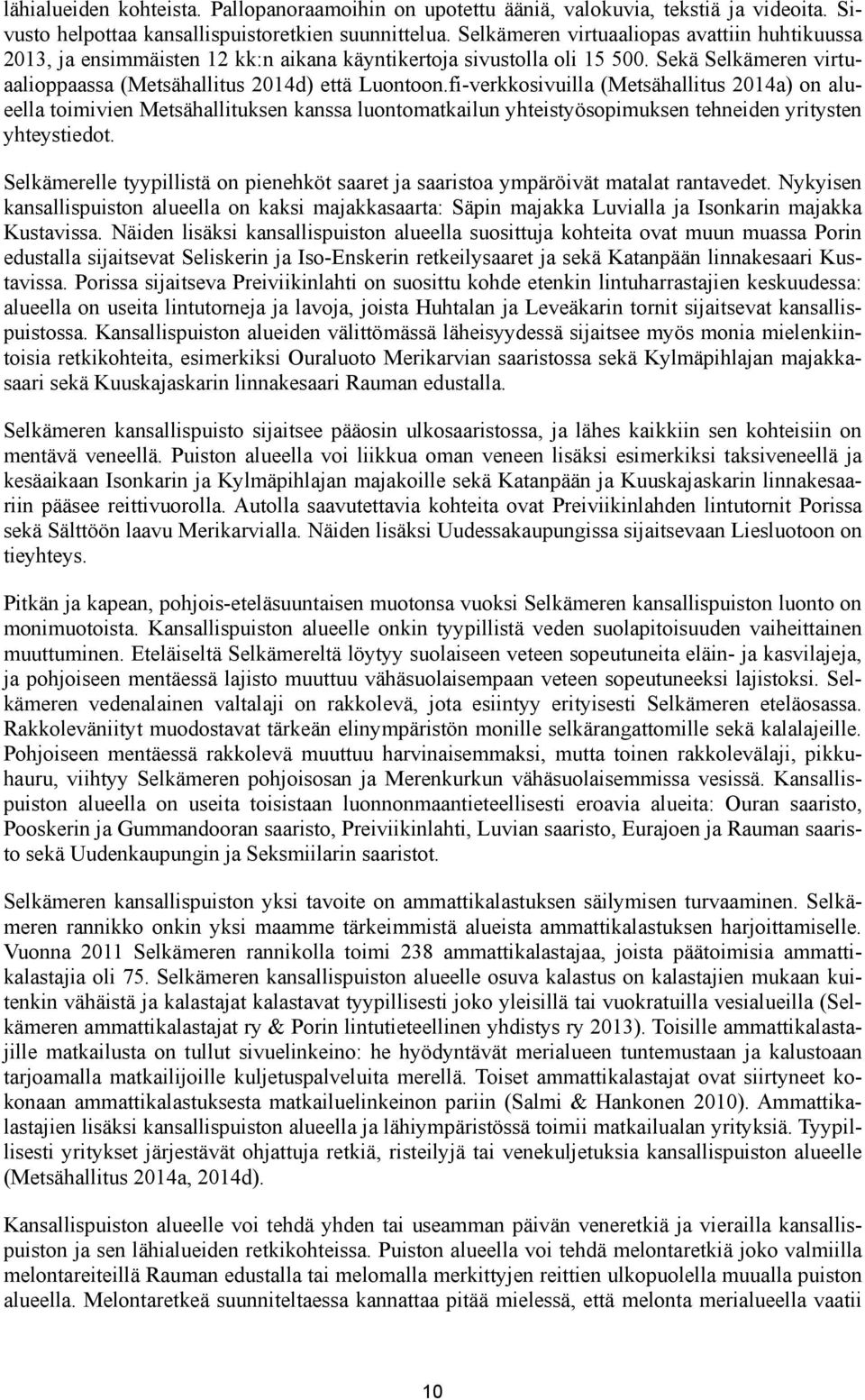 fi-verkkosivuilla (Metsähallitus 2014a) on alueella toimivien Metsähallituksen kanssa luontomatkailun yhteistyösopimuksen tehneiden yritysten yhteystiedot.