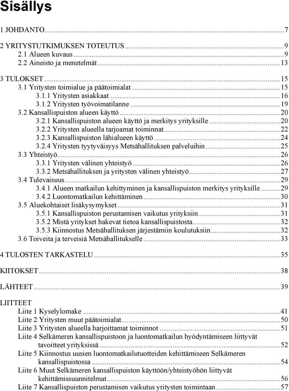 .. 22 3.2.3 Kansallispuiston lähialueen käyttö... 24 3.2.4 Yritysten tyytyväisyys Metsähallituksen palveluihin... 25 3.3 Yhteistyö... 26 3.3.1 Yritysten välinen yhteistyö... 26 3.3.2 Metsähallituksen ja yritysten välinen yhteistyö.