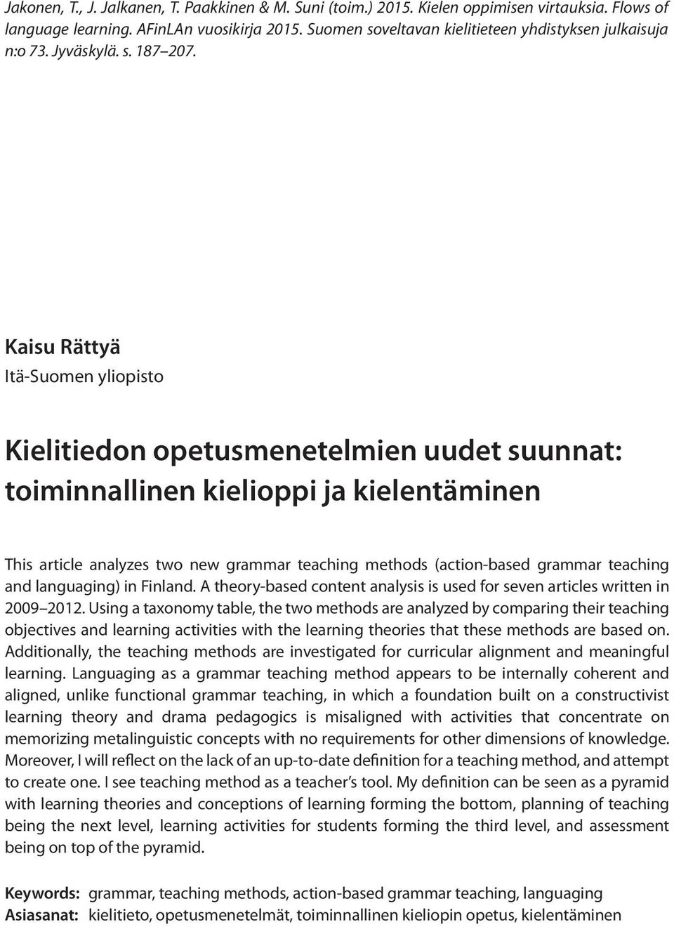 Kaisu Rättyä Itä-Suomen yliopisto Kielitiedon opetusmenetelmien uudet suunnat: toiminnallinen kielioppi ja kielentäminen This article analyzes two new grammar teaching methods (action-based grammar