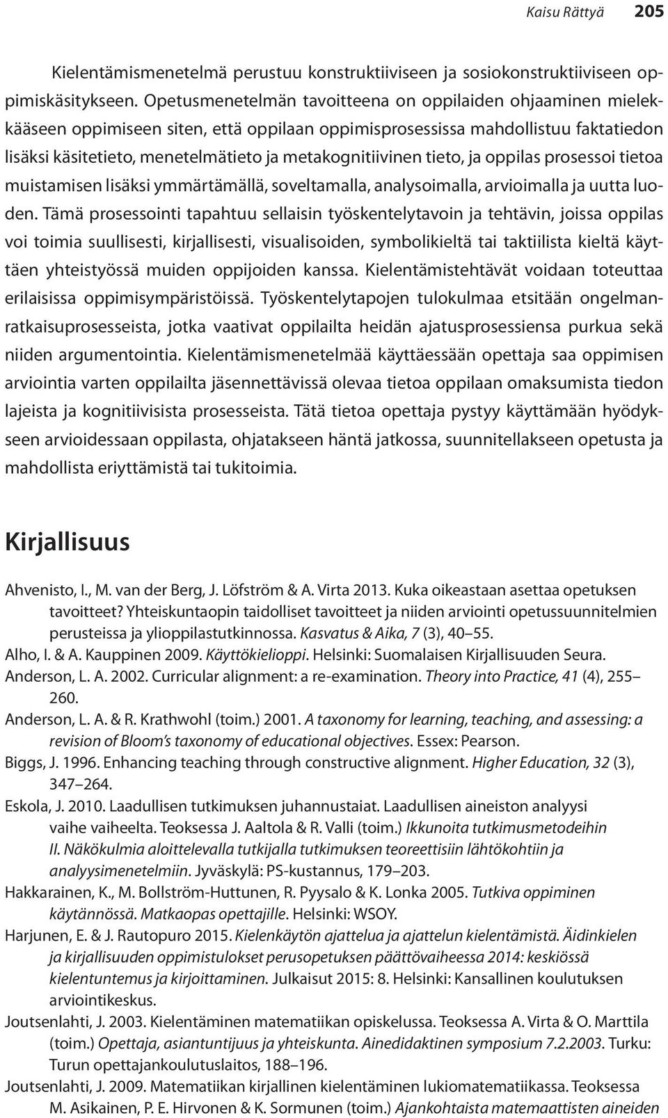 metakognitiivinen tieto, ja oppilas prosessoi tietoa muistamisen lisäksi ymmärtämällä, soveltamalla, analysoimalla, arvioimalla ja uutta luoden.