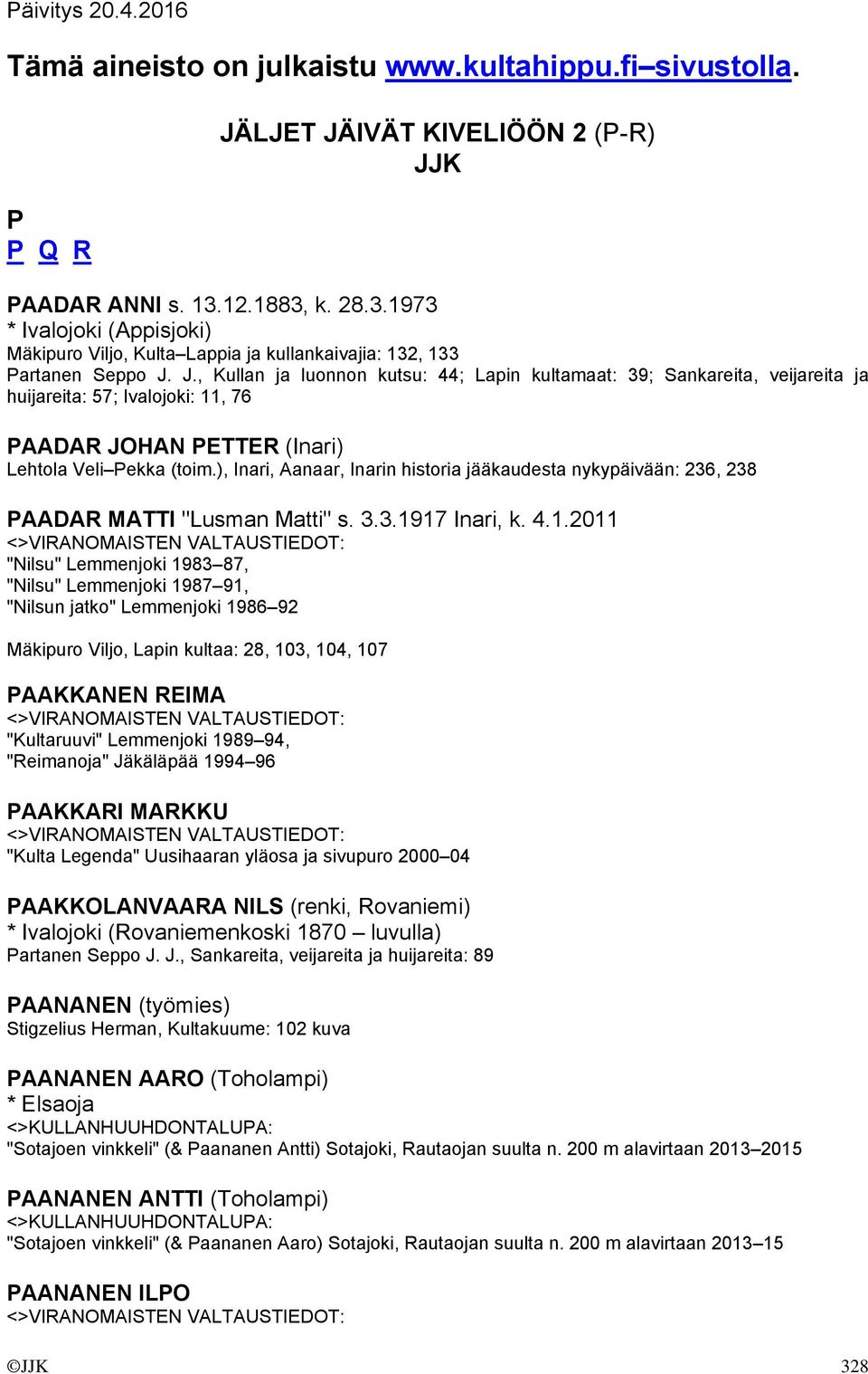 J., Kullan ja luonnon kutsu: 44; Lapin kultamaat: 39; Sankareita, veijareita ja huijareita: 57; Ivalojoki: 11, 76 PAADAR JOHAN PETTER (Inari) Lehtola Veli Pekka (toim.