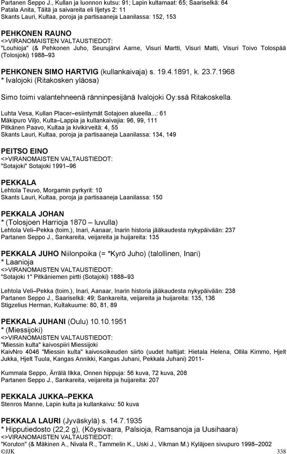"Louhioja" (& Pehkonen Juho, Seurujärvi Aarne, Visuri Martti, Visuri Matti, Visuri Toivo Tolospää (Tolosjoki) 1988 93 PEHKONEN SIMO HARTVIG (kullankaivaja) s. 19.4.1891, k. 23.7.