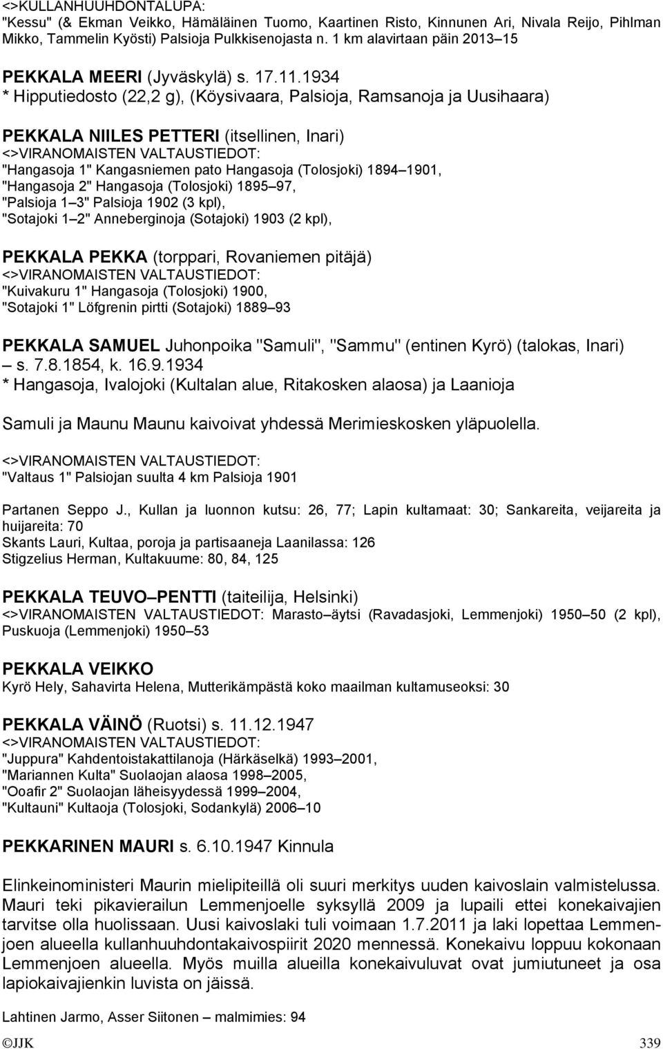 1934 * Hipputiedosto (22,2 g), (Köysivaara, Palsioja, Ramsanoja ja Uusihaara) PEKKALA NIILES PETTERI (itsellinen, Inari) "Hangasoja 1" Kangasniemen pato Hangasoja (Tolosjoki) 1894 1901, "Hangasoja 2"