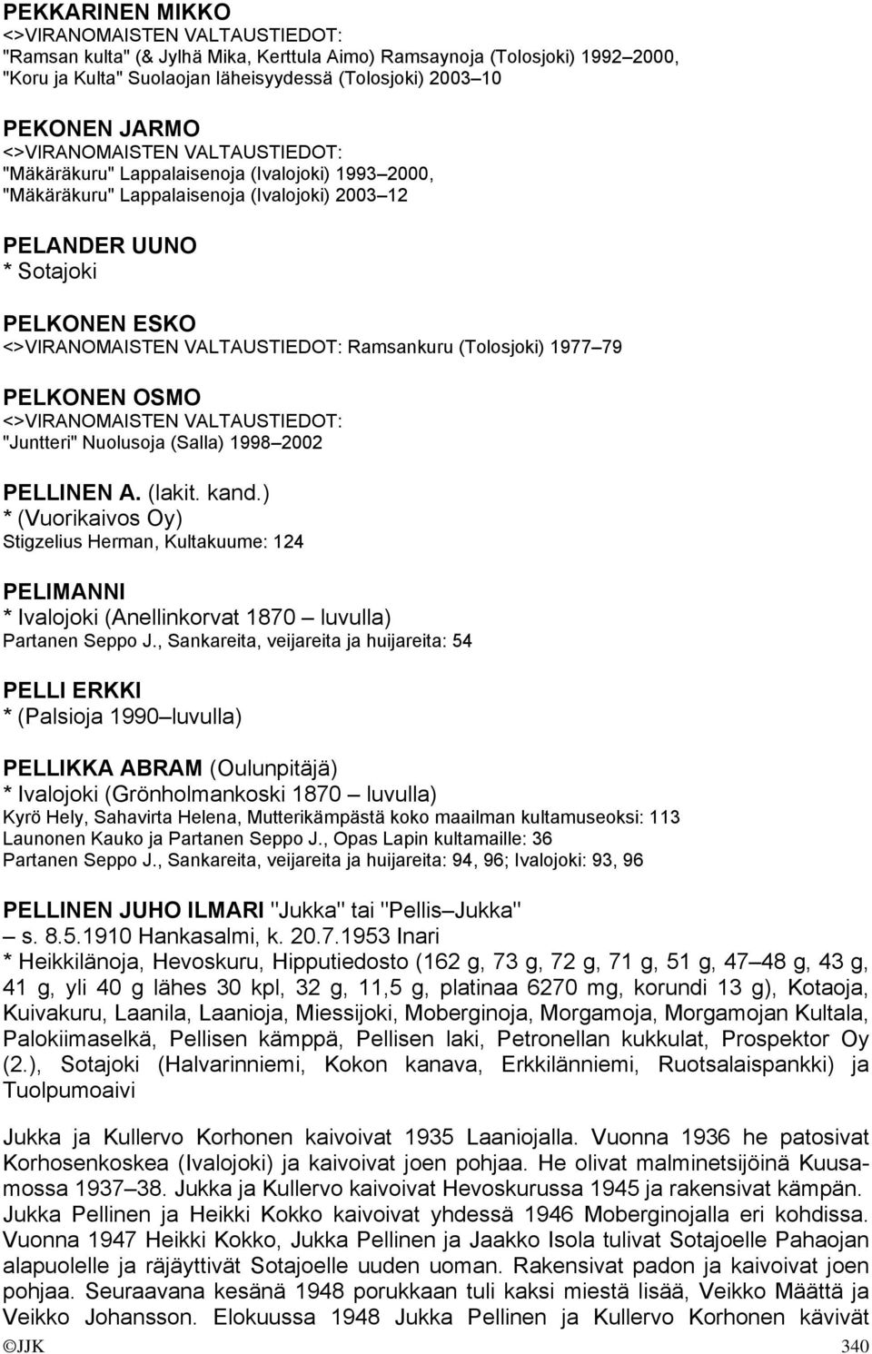 PELLINEN A. (lakit. kand.) * (Vuorikaivos Oy) Stigzelius Herman, Kultakuume: 124 PELIMANNI * Ivalojoki (Anellinkorvat 1870 luvulla) Partanen Seppo J.