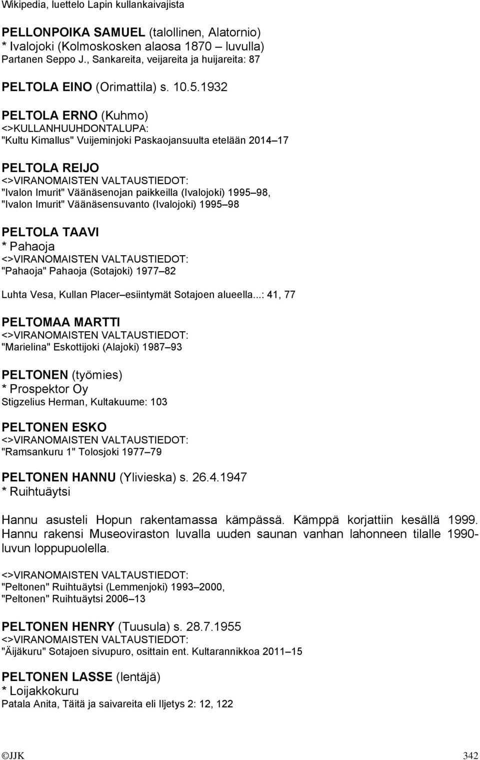 1932 PELTOLA ERNO (Kuhmo) "Kultu Kimallus" Vuijeminjoki Paskaojansuulta etelään 2014 17 PELTOLA REIJO "Ivalon Imurit" Väänäsenojan paikkeilla (Ivalojoki) 1995 98, "Ivalon Imurit" Väänäsensuvanto