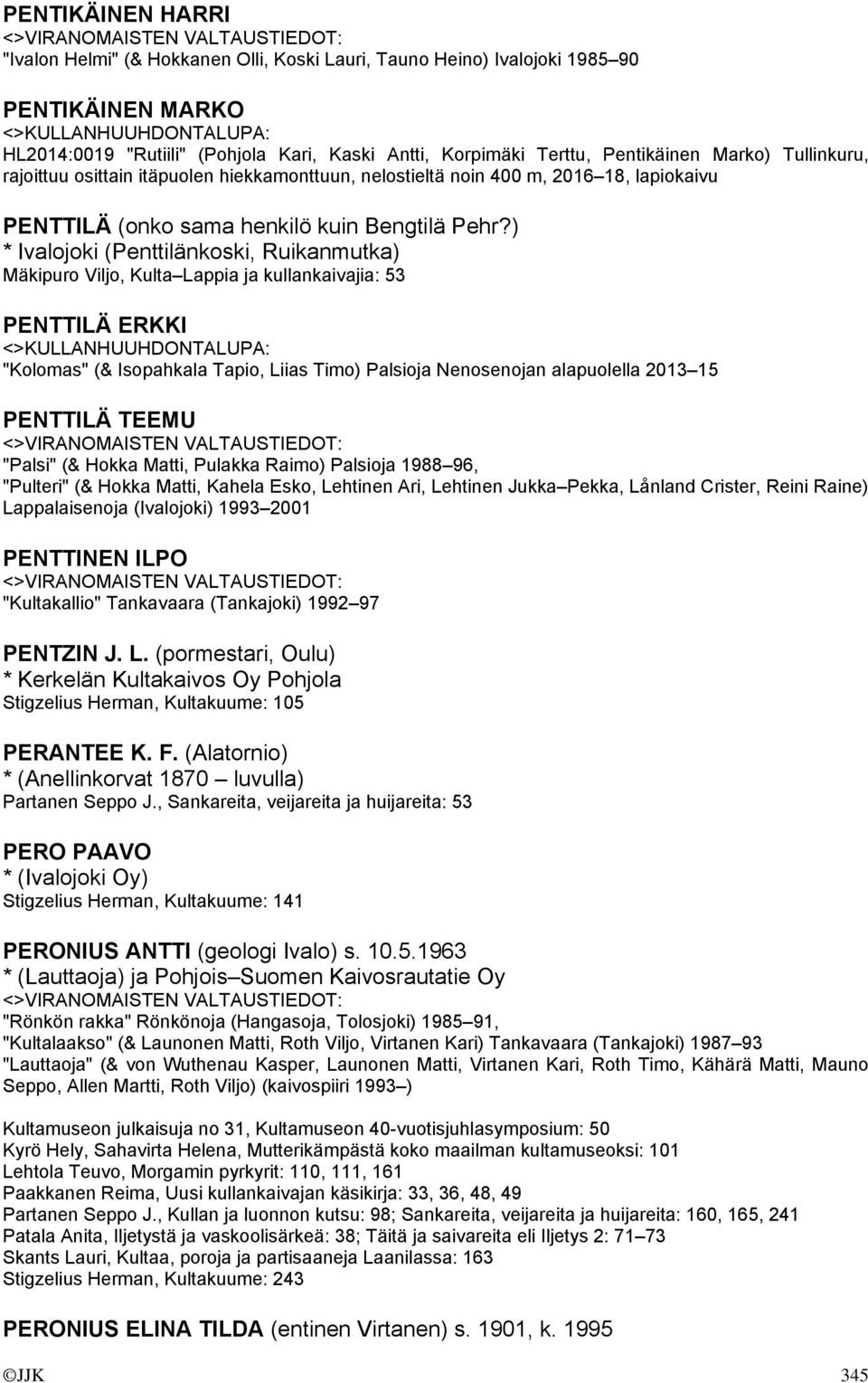) * Ivalojoki (Penttilänkoski, Ruikanmutka) Mäkipuro Viljo, Kulta Lappia ja kullankaivajia: 53 PENTTILÄ ERKKI "Kolomas" (& Isopahkala Tapio, Liias Timo) Palsioja Nenosenojan alapuolella 2013 15