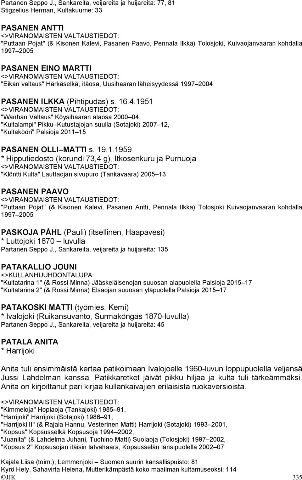 1997 2005 PASANEN EINO MARTTI "Eikan valtaus" Härkäselkä, itäosa, Uusihaaran läheisyydessä 1997 2004 