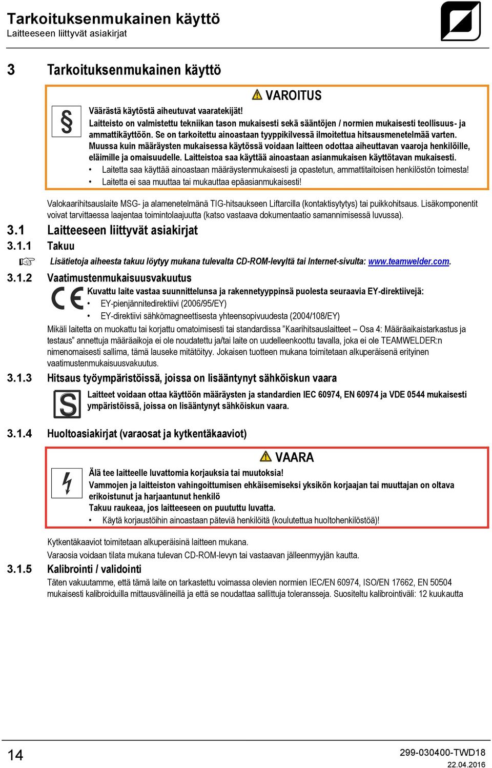 Se on tarkoitettu ainoastaan tyyppikilvessä ilmoitettua hitsausmenetelmää varten.