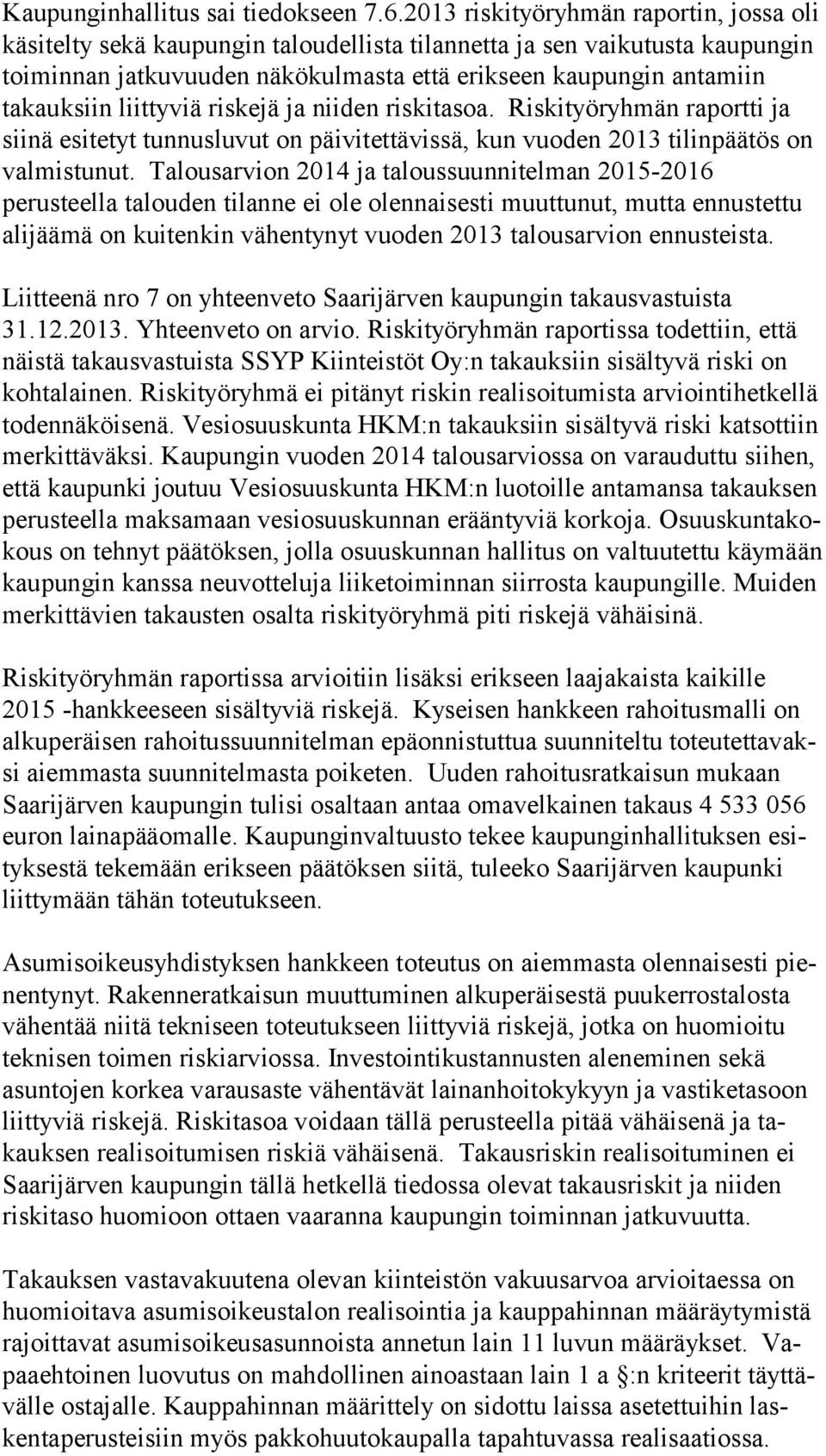 liittyviä riskejä ja niiden riskitasoa. Riskityöryhmän raport ti ja siinä esitetyt tunnusluvut on päivitettävissä, kun vuoden 2013 tilinpää tös on valmistunut.