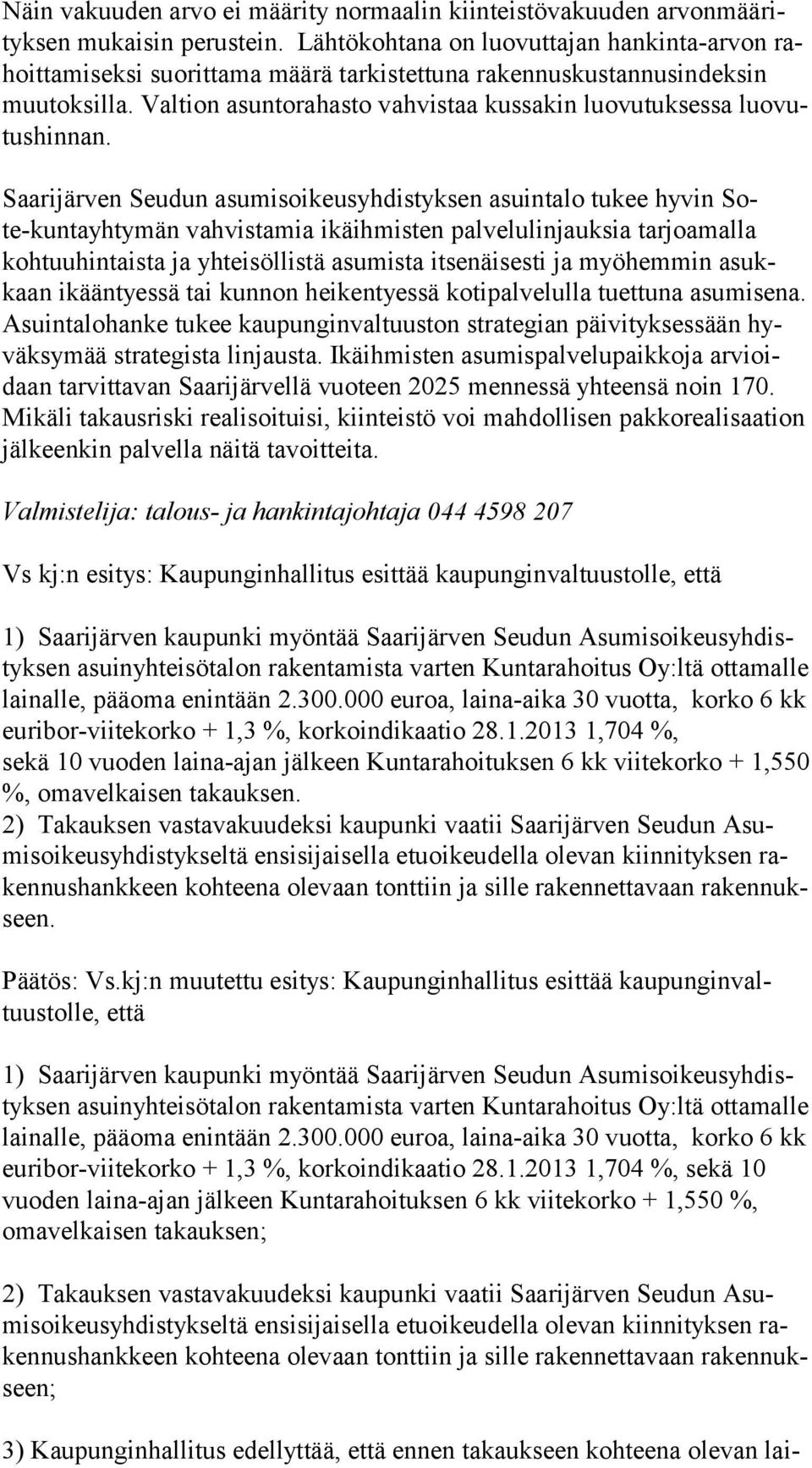 Saarijärven Seudun asumisoikeusyhdistyksen asuintalo tukee hyvin Sote-kuntayhtymän vahvistamia ikäihmisten palvelulinjauksia tarjoamalla kohtuuhintaista ja yhteisöllistä asumista itsenäisesti ja