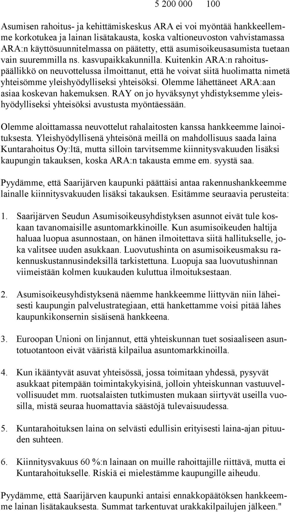 Kuitenkin ARA:n rahoituspäällikkö on neuvottelussa ilmoittanut, että he voivat siitä huolimatta nime tä yhteisömme yleishyödylliseksi yhteisöksi. Olemme lähettäneet ARA:aan asiaa koskevan hakemuksen.