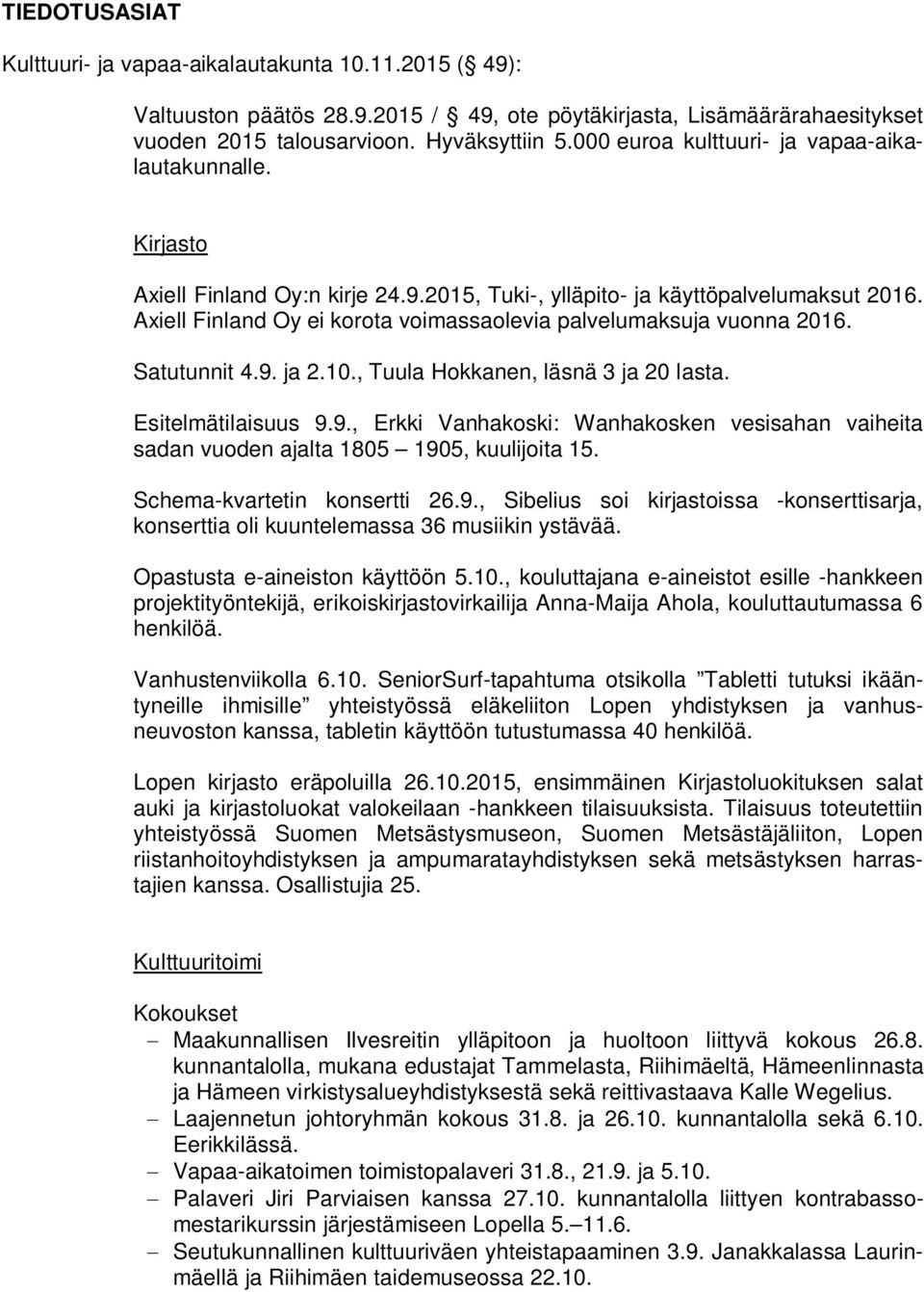 Axiell Finland Oy ei korota voimassaolevia palvelumaksuja vuonna 2016. Satutunnit 4.9. ja 2.10., Tuula Hokkanen, läsnä 3 ja 20 lasta. Esitelmätilaisuus 9.9., Erkki Vanhakoski: Wanhakosken vesisahan vaiheita sadan vuoden ajalta 1805 1905, kuulijoita 15.