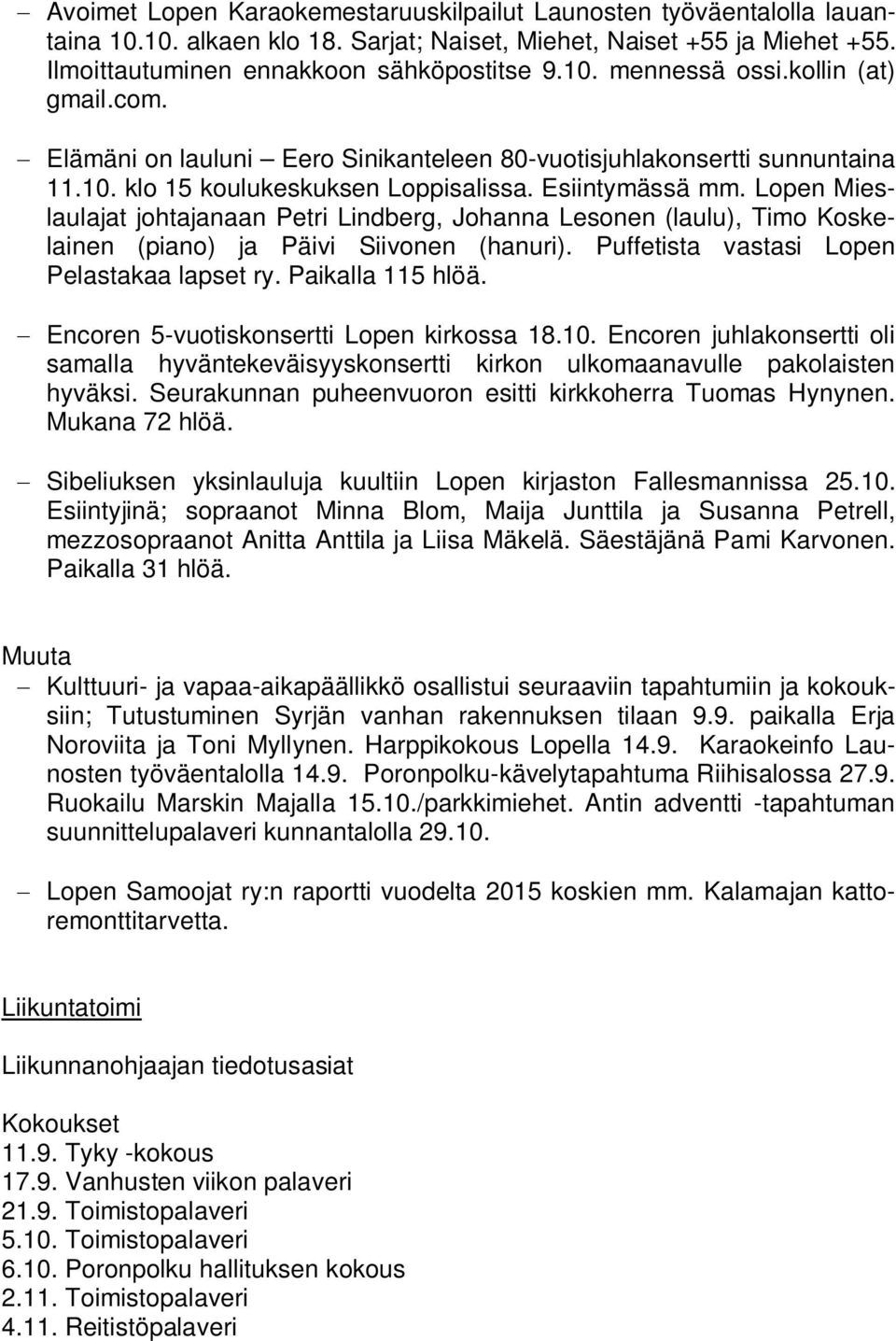 Lopen Mieslaulajat johtajanaan Petri Lindberg, Johanna Lesonen (laulu), Timo Koskelainen (piano) ja Päivi Siivonen (hanuri). Puffetista vastasi Lopen Pelastakaa lapset ry. Paikalla 115 hlöä.