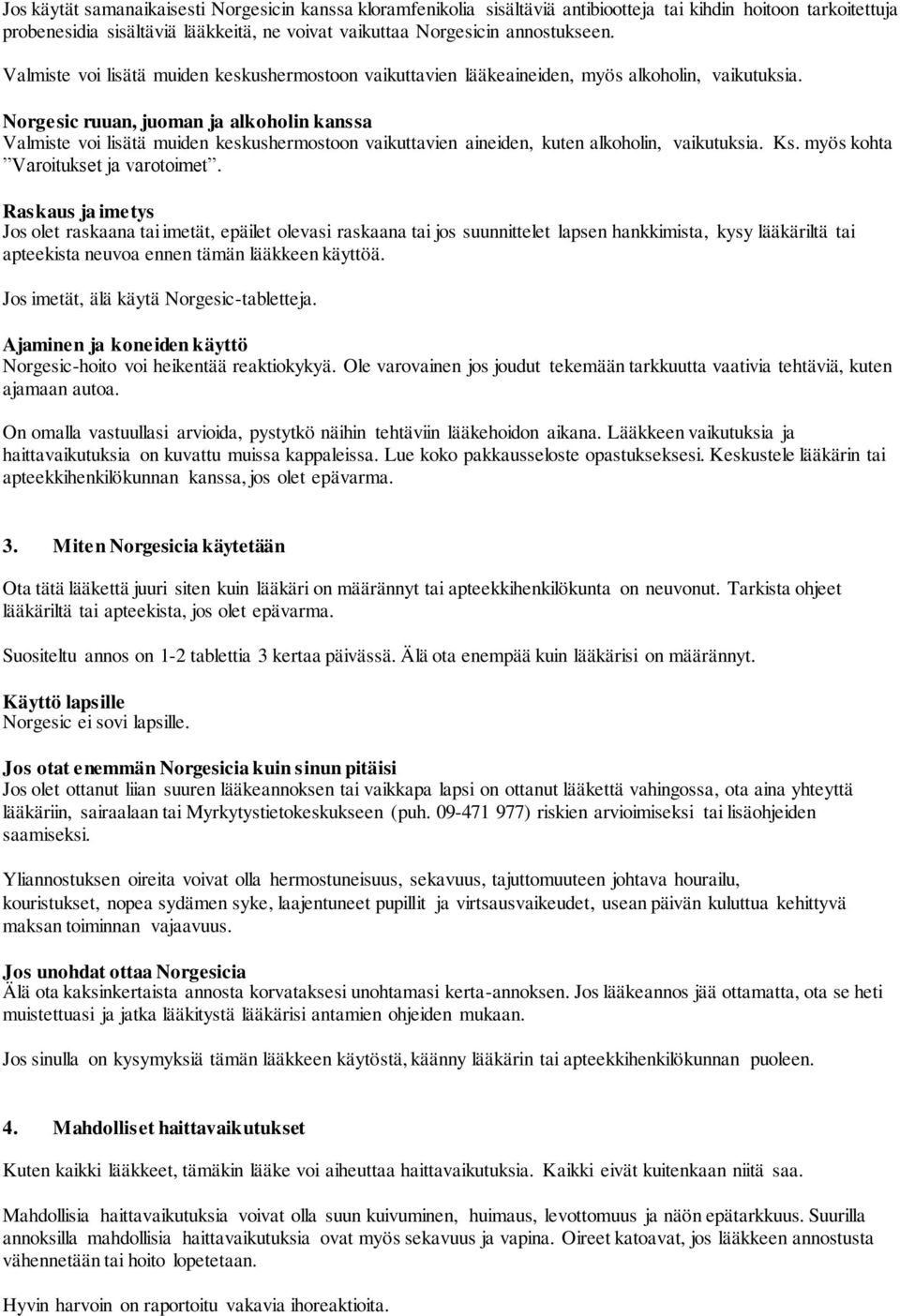 Norgesic ruuan, juoman ja alkoholin kanssa Valmiste voi lisätä muiden keskushermostoon vaikuttavien aineiden, kuten alkoholin, vaikutuksia. Ks. myös kohta Varoitukset ja varotoimet.