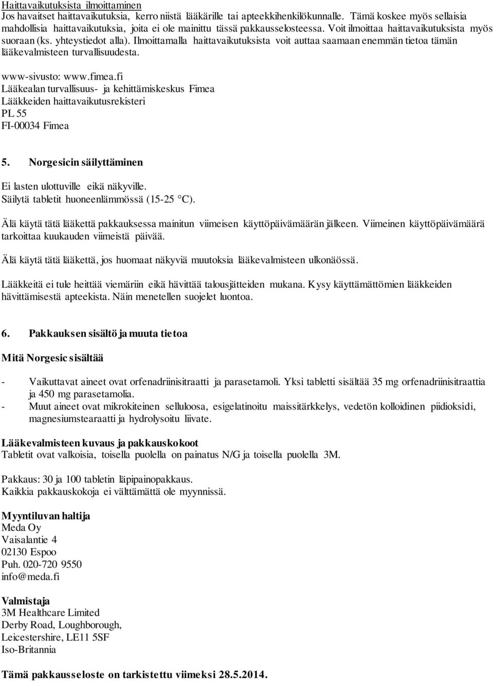 Ilmoittamalla haittavaikutuksista voit auttaa saamaan enemmän tietoa tämän lääkevalmisteen turvallisuudesta. www-sivusto: www.fimea.