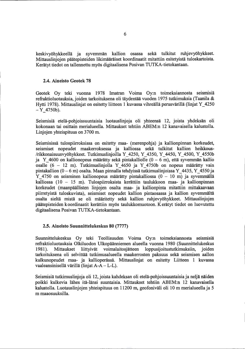 Aineisto Geotek 78 Geotek Oy teki vuonna 978 Imatran Voima Oy:n toimeksiannosta seismisiä refraktioluotauksia, joiden tarkoituksena oli täydentää vuoden 975 tutkimuksia (Taanila & Hytti 978).