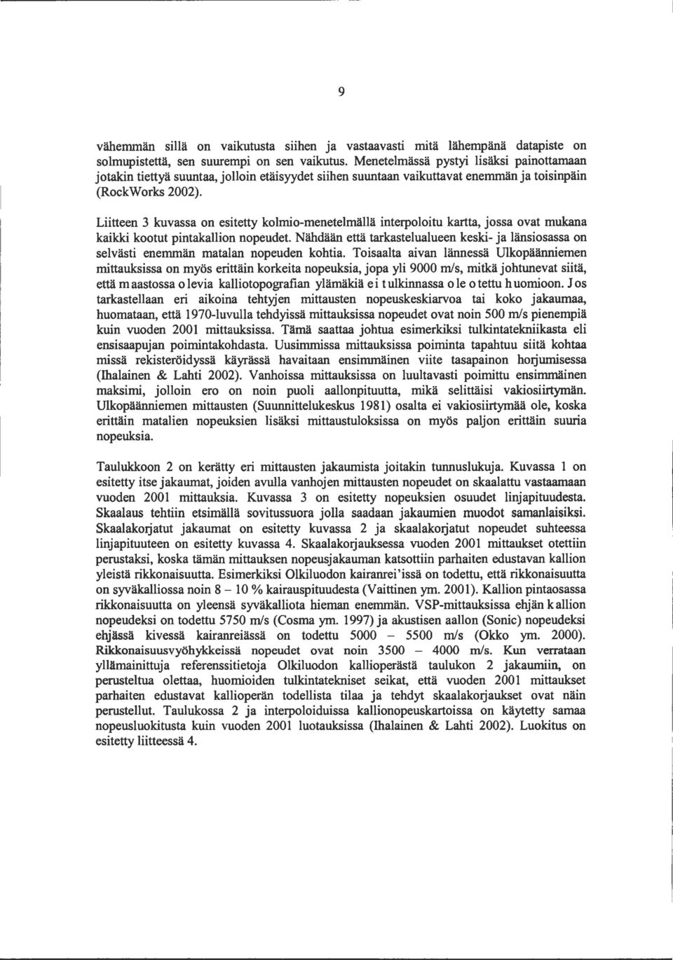 Liitteen 3 kuvassa on esitetty kolmio-menetelmällä interpoloitu kartta, jossa ovat mukana kaikki kootut pintakallion nopeudet.