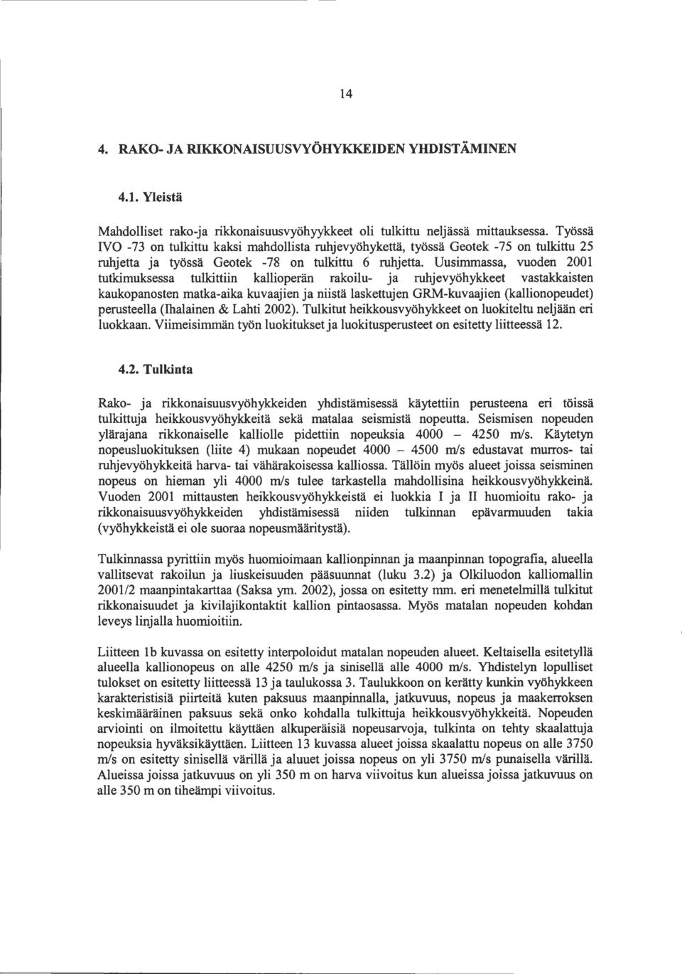 Uusimmassa, vuoden 2 tutkimuksessa tulkittiin kallioperän rakoilu- ja ruhjevyöhykkeet vastakkaisten kaukopanosten matka-aika kuvaajien ja niistä laskettujen GRM-kuvaajien (kallionopeudet) perusteella