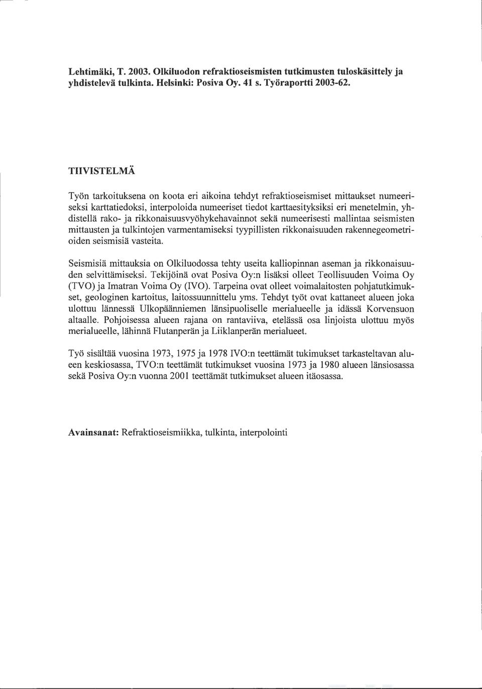 rako- ja rikkonaisuusvyöhykehavainnot sekä numeerisesti mallintaa seismisten mittausten ja tulkintojen varmentamiseksi tyypillisten rikkonaisuuden rakennegeometrioiden seismisiä vasteita.