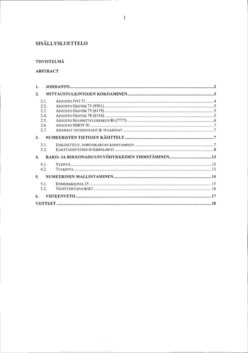 NUMEERISTEN TIETOJEN KÄSITTELY... 7 3.. ESIKÄSITTELY, NOPEUSKARTANKOOSTAMINEN... 7 3.2. KARTTAESITYSTEN INTERPOLOINTI... 8 4.