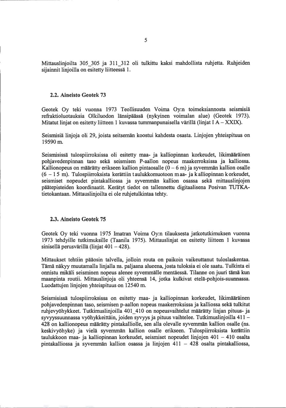 2. Aineisto Geotek 73 Geotek Oy teki vuonna 973 Teollisuuden Voima Oy:n toimeksiannosta seismtsta refraktioluotauksia Olkiluodon länsipäässä (nykyinen voimalan alue) (Geotek 973).