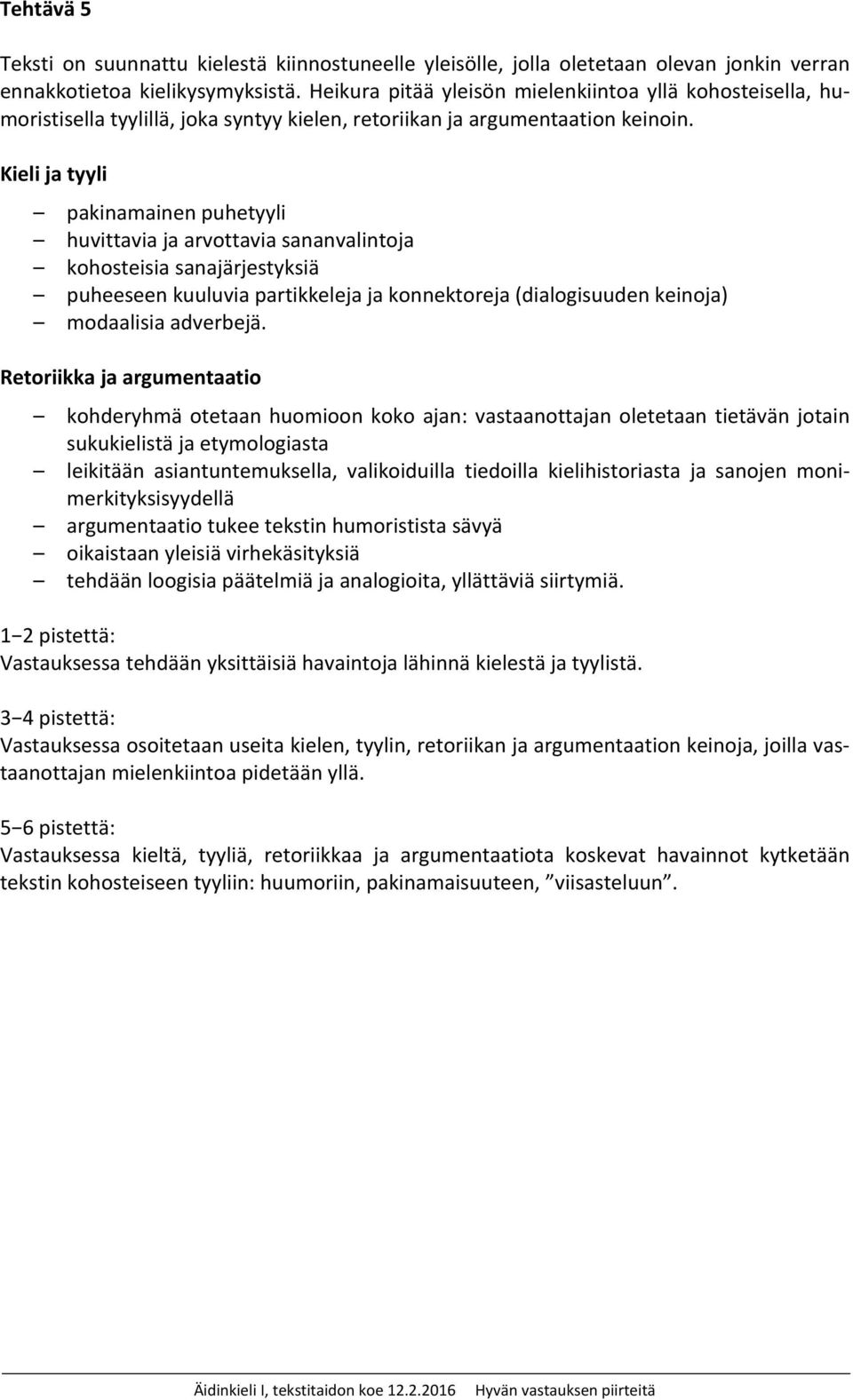 Kieli ja tyyli pakinamainen puhetyyli huvittavia ja arvottavia sananvalintoja kohosteisia sanajärjestyksiä puheeseen kuuluvia partikkeleja ja konnektoreja (dialogisuuden keinoja) modaalisia adverbejä.