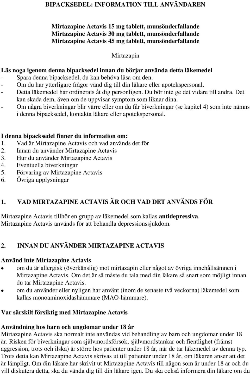 - Om du har ytterligare frågor vänd dig till din läkare eller apotekspersonal. - Detta läkemedel har ordinerats åt dig personligen. Du bör inte ge det vidare till andra.