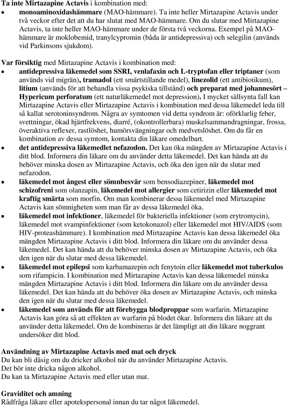 Exempel på MAOhämmare är moklobemid, tranylcypromin (båda är antidepressiva) och selegilin (används vid Parkinsons sjukdom).