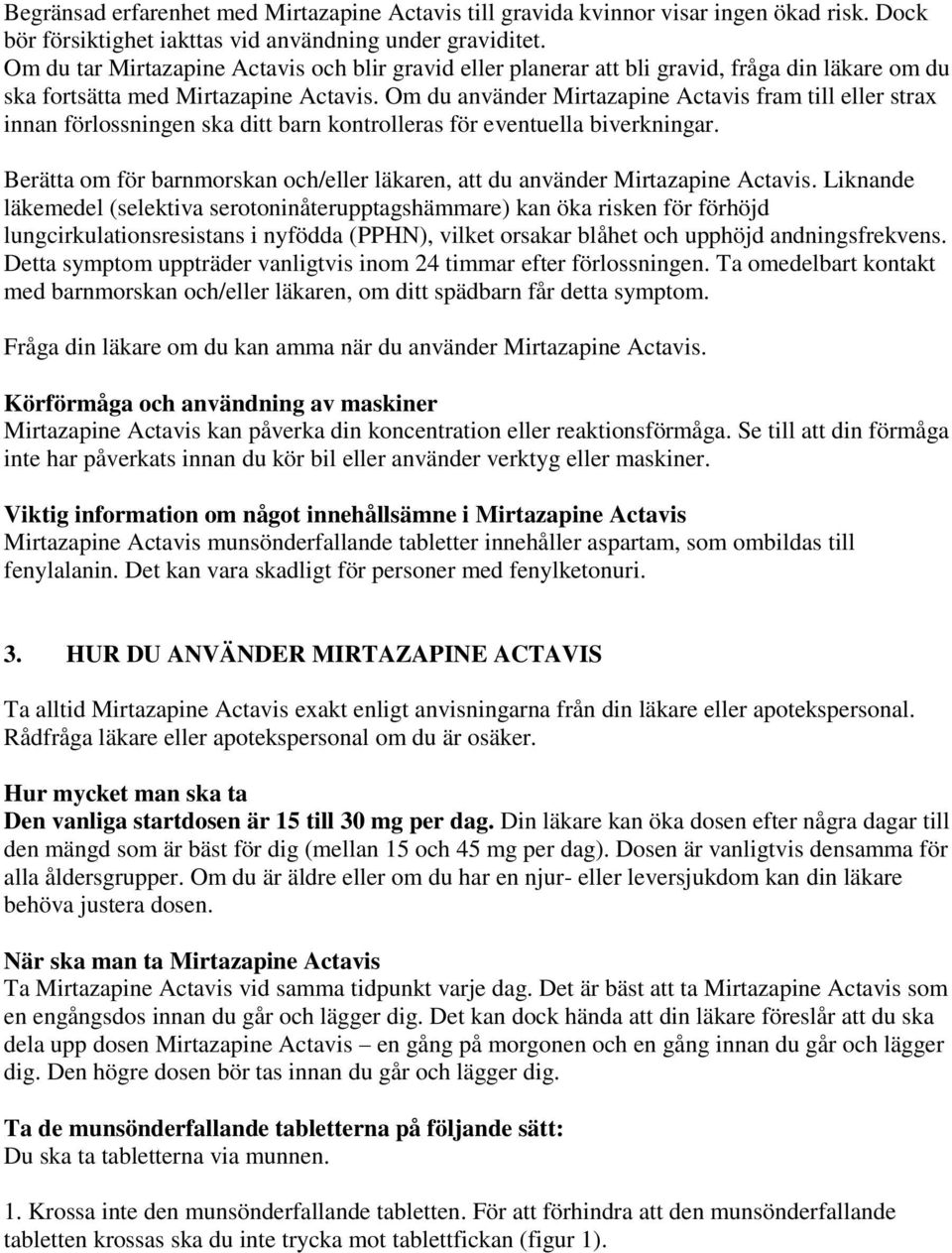 Om du använder Mirtazapine Actavis fram till eller strax innan förlossningen ska ditt barn kontrolleras för eventuella biverkningar.