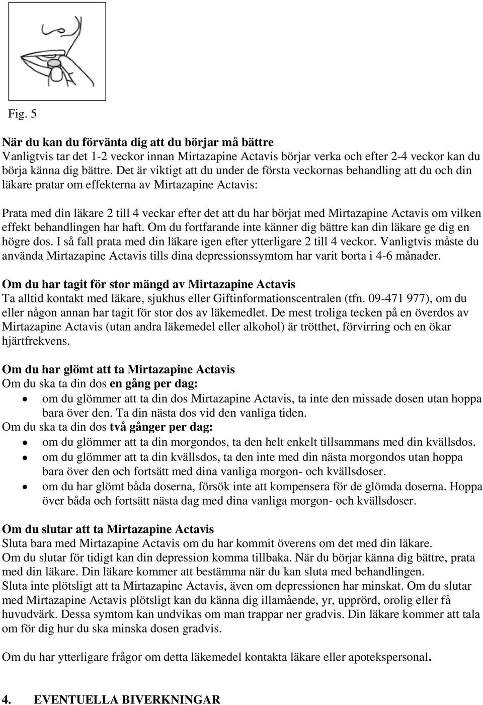 Mirtazapine Actavis om vilken effekt behandlingen har haft. Om du fortfarande inte känner dig bättre kan din läkare ge dig en högre dos.