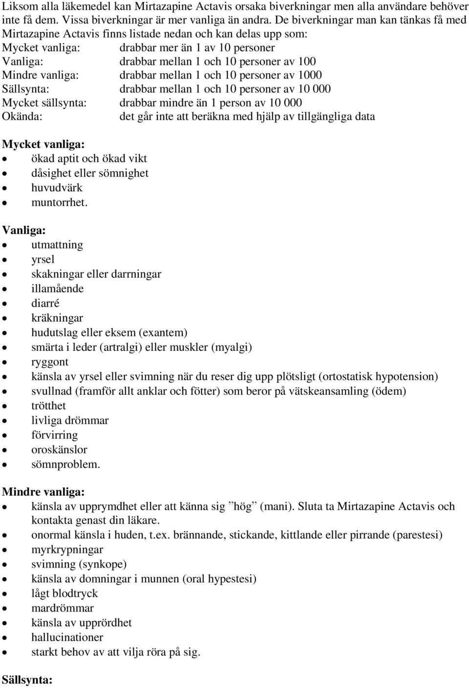 Mindre vanliga: drabbar mellan 1 och 10 personer av 1000 Sällsynta: drabbar mellan 1 och 10 personer av 10 000 Mycket sällsynta: drabbar mindre än 1 person av 10 000 Okända: det går inte att beräkna