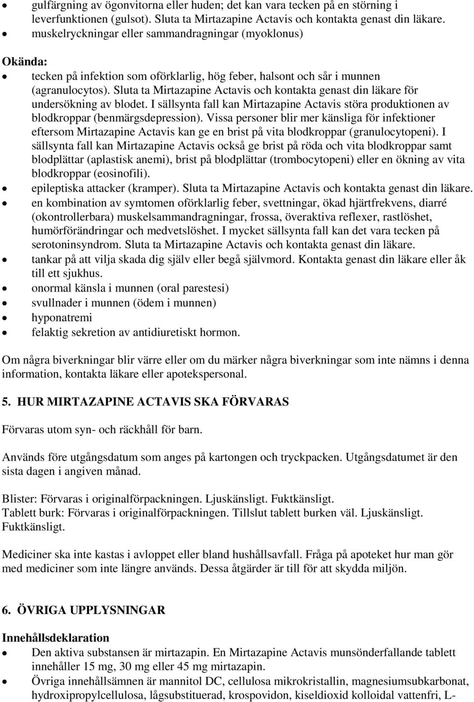 Sluta ta Mirtazapine Actavis och kontakta genast din läkare för undersökning av blodet. I sällsynta fall kan Mirtazapine Actavis störa produktionen av blodkroppar (benmärgsdepression).