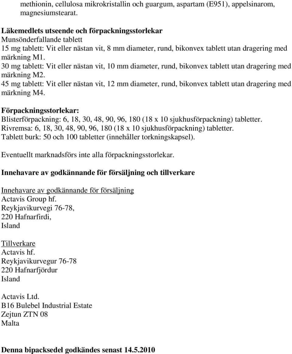 30 mg tablett: Vit eller nästan vit, 10 mm diameter, rund, bikonvex tablett utan dragering med märkning M2.