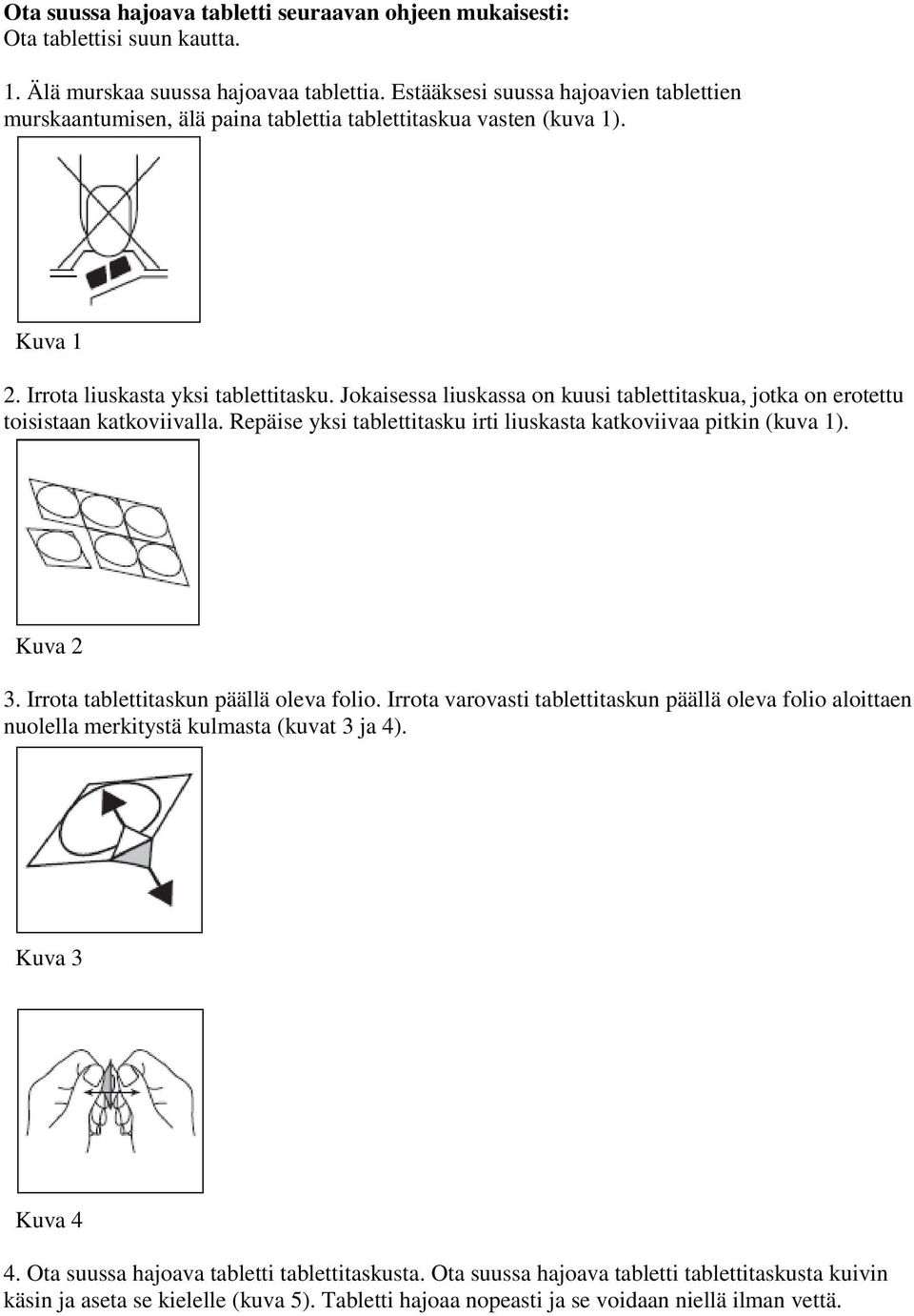 Jokaisessa liuskassa on kuusi tablettitaskua, jotka on erotettu toisistaan katkoviivalla. Repäise yksi tablettitasku irti liuskasta katkoviivaa pitkin (kuva 1). Kuva 2 3.